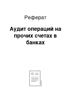 Реферат: Аудит операций на прочих счетах в банках