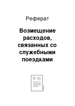 Реферат: Возмещение расходов, связанных со служебными поездками работников, постоянная работа которых осуществляется в пути или имеет разъездной характер, а также с работой в полевых условиях, работами экспедиционного характера (ст. 168. 1 ТК РФ)