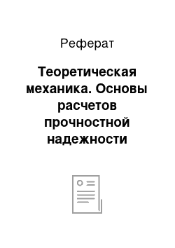 Реферат: Теоретическая механика. Основы расчетов прочностной надежности элементов конструкций