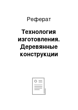 Реферат: Технология изготовления. Деревянные конструкции