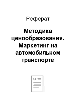 Реферат: Методика ценообразования. Маркетинг на автомобильном транспорте