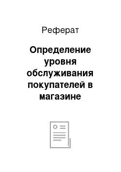 Реферат: Определение уровня обслуживания покупателей в магазине