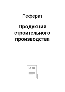 Реферат: Продукция строительного производства