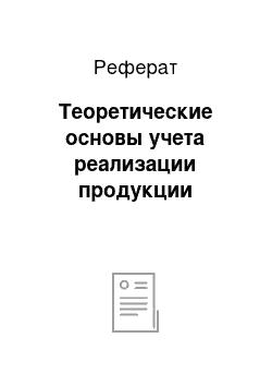 Реферат: Теоретические основы учета реализации продукции