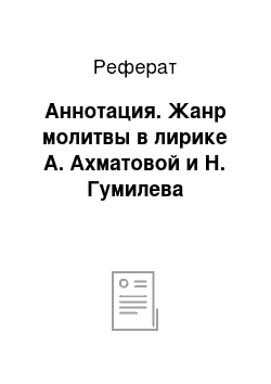 Реферат: Аннотация. Жанр молитвы в лирике А. Ахматовой и Н. Гумилева