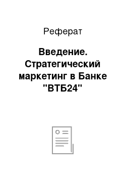 Реферат: Введение. Стратегический маркетинг в Банке "ВТБ24"