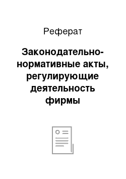 Реферат: Законодательно-нормативные акты, регулирующие деятельность фирмы