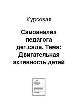 Курсовая: Самоанализ педагога дет.сада. Тема: Двигательная активность детей во время образовательной деятельности