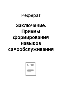 Реферат: Заключение. Приемы формирования навыков самообслуживания у детей младшего дошкольного возраста с нарушениями слуха