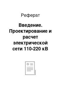 Реферат: Введение. Проектирование и расчет электрической сети 110-220 кВ