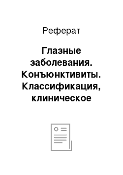 Реферат: Глазные заболевания. Конъюнктивиты. Классификация, клиническое заболевание и лечение