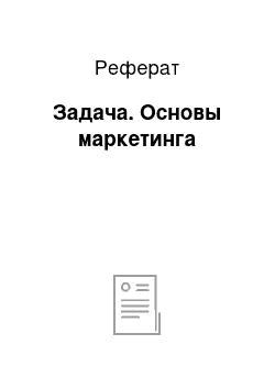 Реферат: Задача. Основы маркетинга