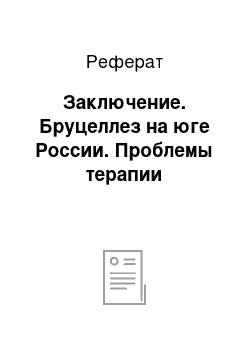 Реферат: Заключение. Бруцеллез на юге России. Проблемы терапии