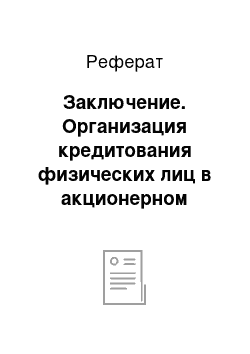 Реферат: Заключение. Организация кредитования физических лиц в акционерном коммерческом Сберегательном банке РФ