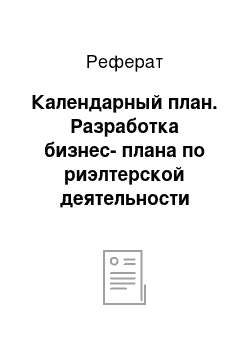 Реферат: Календарный план. Разработка бизнес-плана по риэлтерской деятельности