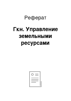 Реферат: Гкн. Управление земельными ресурсами