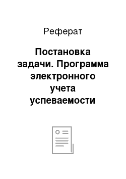 Реферат: Постановка задачи. Программа электронного учета успеваемости