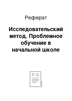 Реферат: Исследовательский метод. Проблемное обучение в начальной школе