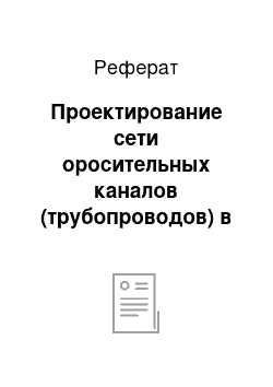 Реферат: Проектирование сети оросительных каналов (трубопроводов) в плане