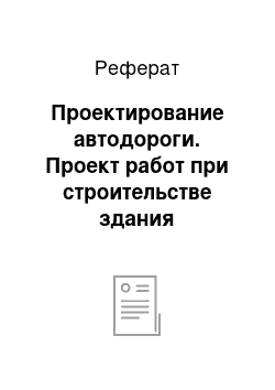 Реферат: Проектирование автодороги. Проект работ при строительстве здания