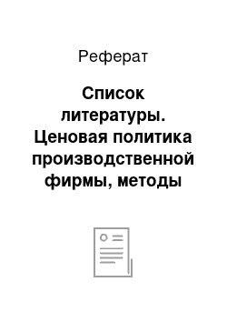 Реферат: Список литературы. Ценовая политика производственной фирмы, методы установления цен на промышленную продукцию на примере компании Кока-Кола