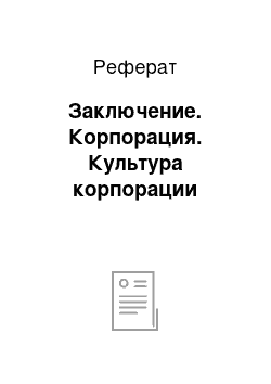 Реферат: Заключение. Корпорация. Культура корпорации