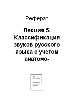 Реферат: Лекция 5. Классификация звуков русского языка с учетом анатомо-физиологических особенностей их образования (2ч.)