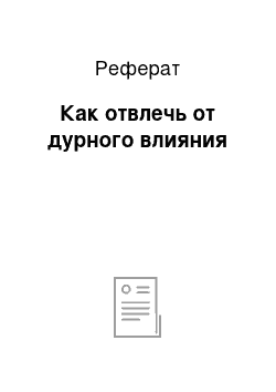 Реферат: Как отвлечь от дурного влияния