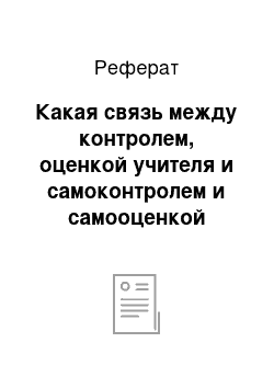 Реферат: Какая связь между контролем, оценкой учителя и самоконтролем и самооценкой обучающегося?