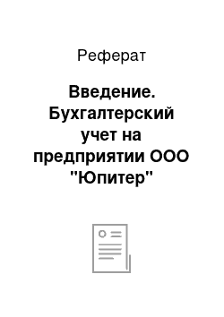 Реферат: Введение. Бухгалтерский учет на предприятии ООО "Юпитер"