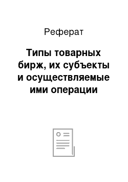 Реферат: Типы товарных бирж, их субъекты и осуществляемые ими операции