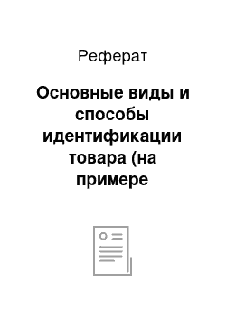 Реферат: Основные виды и способы идентификации товара (на примере конкретного вида товара) современные средства идентификации товара