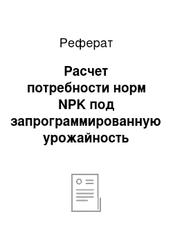 Реферат: Расчет потребности норм NPK под запрограммированную урожайность