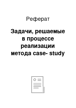 Реферат: Задачи, решаемые в процессе реализации метода case-study