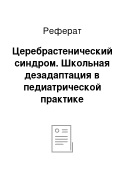 Реферат: Церебрастенический синдром. Школьная дезадаптация в педиатрической практике