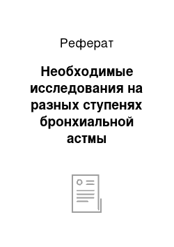 Реферат: Необходимые исследования на разных ступенях бронхиальной астмы