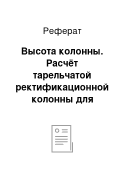 Реферат: Высота колонны. Расчёт тарельчатой ректификационной колонны для разделения бинарной углеводородной смеси бензол-толуол