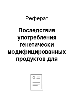 Реферат: Последствия употребления генетически модифицированных продуктов для здоровья человека