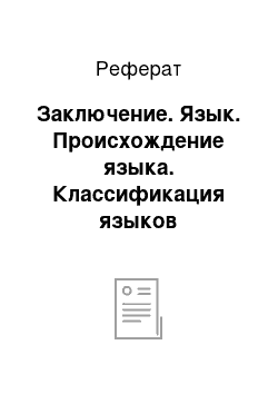 Реферат: Заключение. Язык. Происхождение языка. Классификация языков