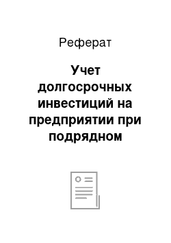 Реферат: Учет долгосрочных инвестиций на предприятии при подрядном способе строительства