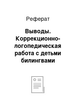 Реферат: Выводы. Коррекционно-логопедическая работа с детьми билингвами