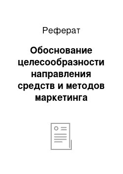 Реферат: Обоснование целесообразности направления средств и методов маркетинга