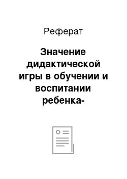 Реферат: Значение дидактической игры в обучении и воспитании ребенка-дошкольника. Виды дидактических игр, ее структура, приемы руководства в разных возрастных группах