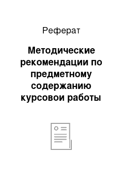 Реферат: Методические рекомендации по предметному содержанию курсовои работы