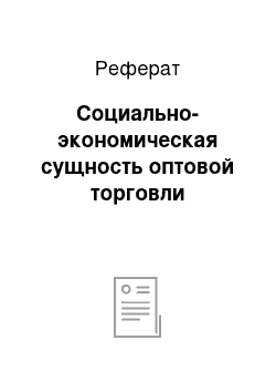 Реферат: Социально-экономическая сущность оптовой торговли