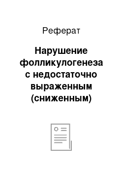 Реферат: Нарушение фолликулогенеза с недостаточно выраженным (сниженным) фолликулярным аппаратом (исключая менопаузальные изменения)