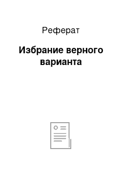 Реферат: Избрание верного варианта