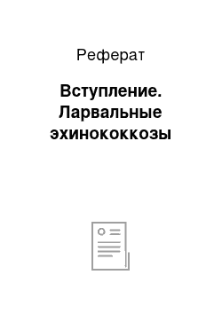 Реферат: Вступление. Ларвальные эхинококкозы