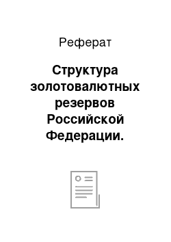 Реферат: Структура золотовалютных резервов Российской Федерации. Распределение права собственности и права распоряжения резервами между государственными финансовыми органами, варианты их взаимоотношений