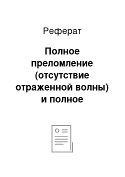 Реферат: Полное преломление (отсутствие отраженной волны) и полное отражение (отсутствие преломленной волны)